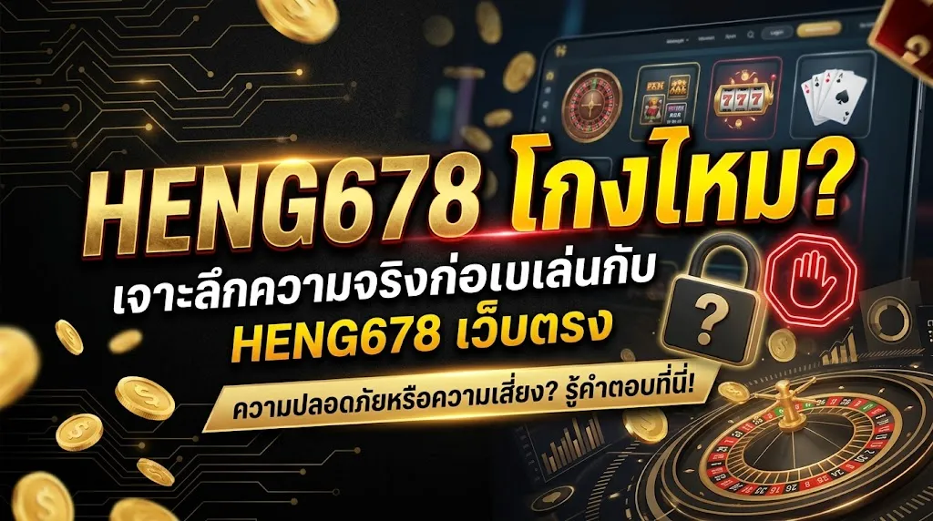 heng678 โกงไหม? เจาะลึกความจริงก่อนเล่นกับ heng678 เว็บตรง